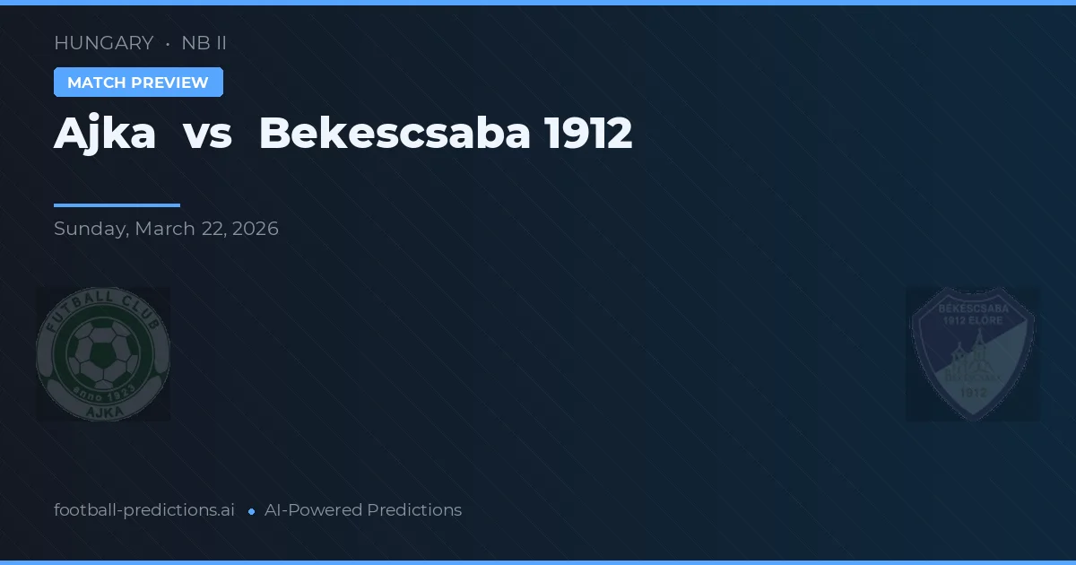 Ajka vs Békéscsaba 1912 — voorspelling en vooruitblik wedstrijd
