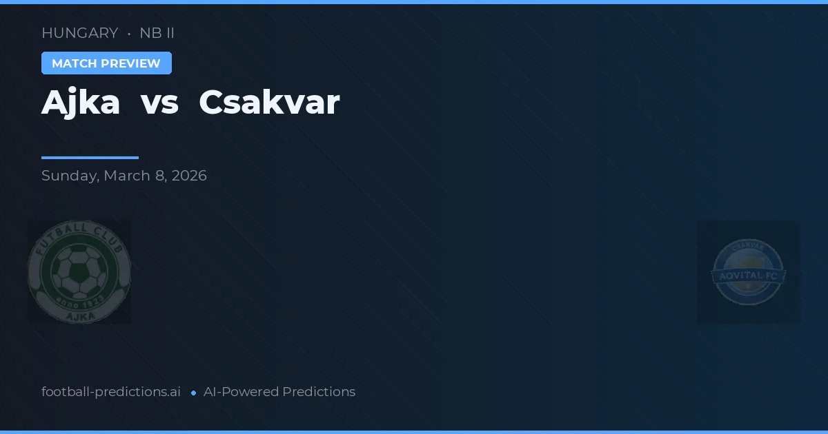 Ajka vs Csákvár — voorspelling en vooruitblik wedstrijd