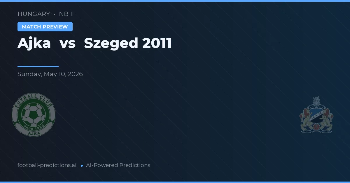Ajka vs Szeged 2011 — voorspelling en vooruitblik wedstrijd