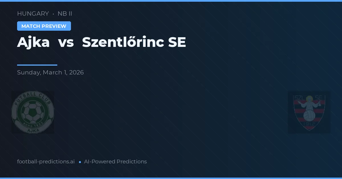 Ajka vs Szentlőrinc SE — voorspelling en vooruitblik wedstrijd