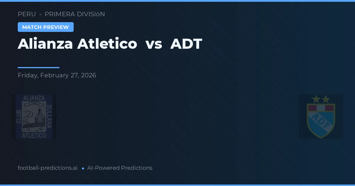 Alianza Atlético vs ADT — voorspelling en vooruitblik wedstrijd