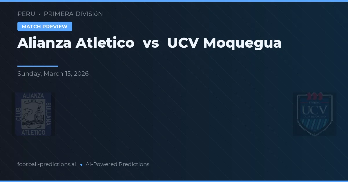 Alianza Atlético vs UCV Moquegua — voorspelling en vooruitblik wedstrijd