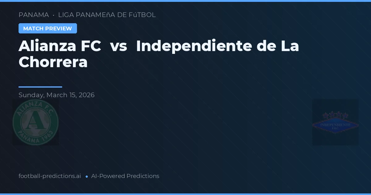 Alianza FC vs Independiente de La Chorrera — voorspelling en vooruitblik wedstrijd