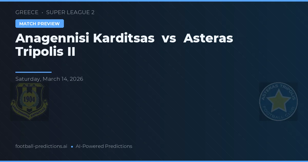 Anagennisi Karditsa vs Asteras Tripolis II — voorspelling en vooruitblik wedstrijd