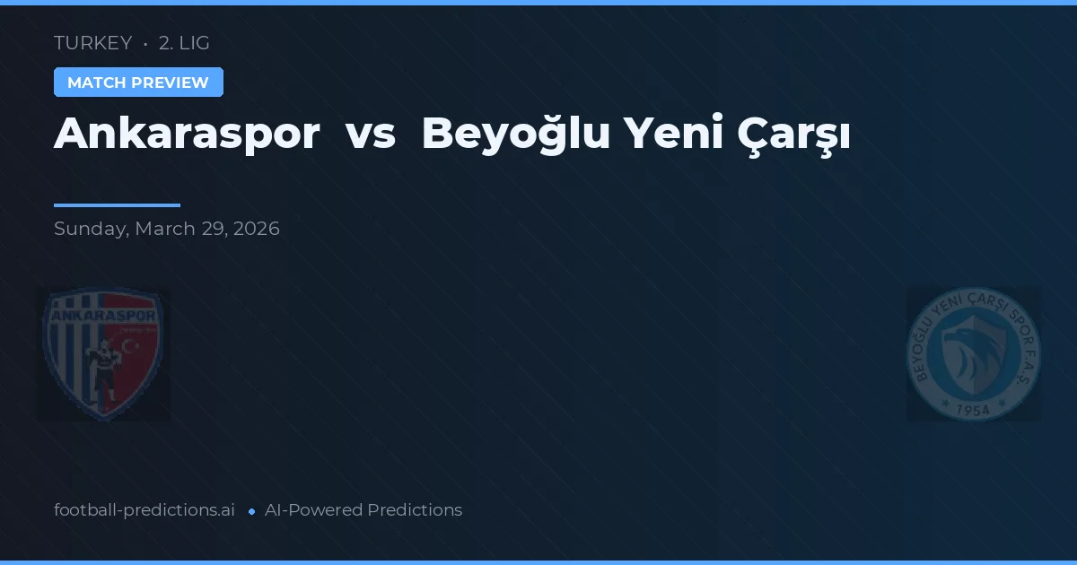 Ankaraspor vs Beyoğlu Yeni Çarşı — voorspelling en vooruitblik wedstrijd
