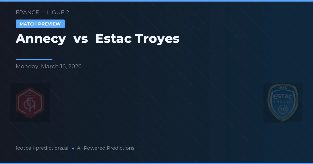 Annecy vs Estac Troyes — voorspelling en vooruitblik wedstrijd