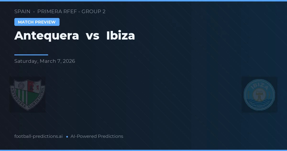 Antequera vs Ibiza — voorspelling en vooruitblik wedstrijd