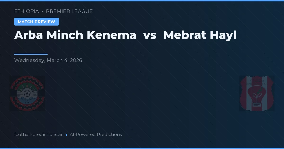 Arba Minch Kenema vs Mebrat Hayl — voorspelling en vooruitblik wedstrijd