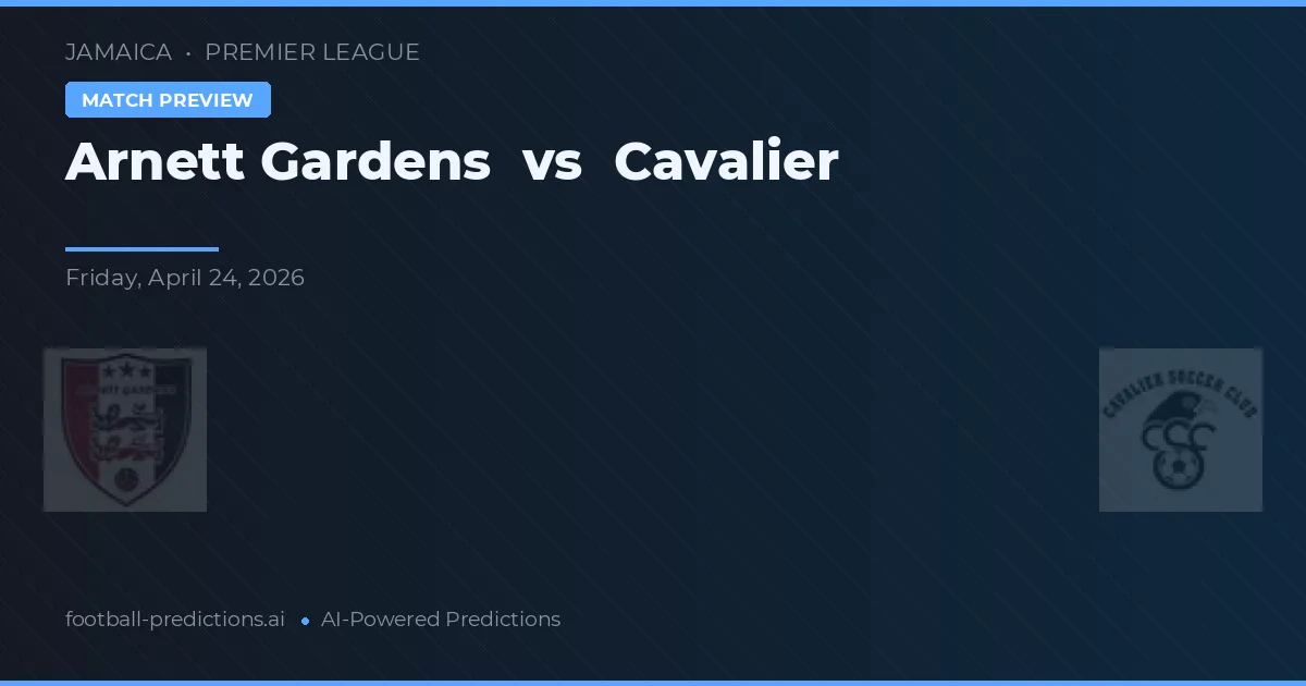 Arnett Gardens vs Cavalier preview