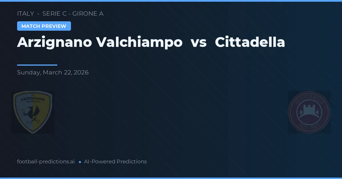 Arzignano Valchiampo vs Cittadella — voorspelling en vooruitblik wedstrijd