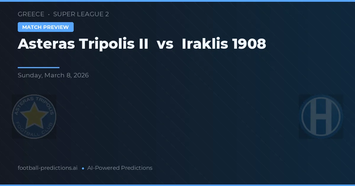 Asteras Tripolis II vs Iraklis 1908 — voorspelling en vooruitblik wedstrijd