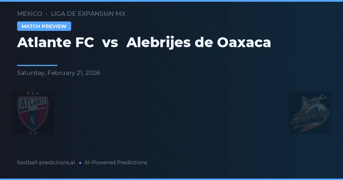 Atlante FC vs Alebrijes de Oaxaca — voorspelling en vooruitblik wedstrijd