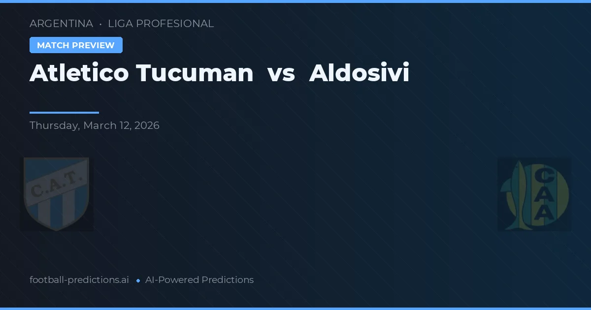 Atlético Tucumán vs Aldosivi — voorspelling en vooruitblik wedstrijd