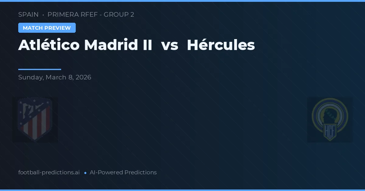 Atlético Madrid II vs Hércules — voorspelling en vooruitblik wedstrijd