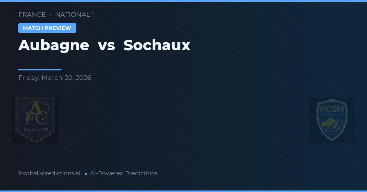 Aubagne vs Sochaux — voorspelling en vooruitblik wedstrijd