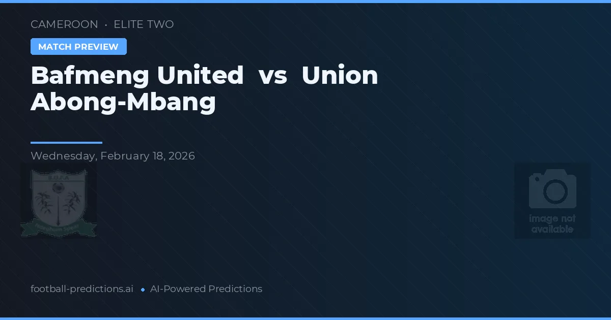 Bafmeng United vs Union Abong-Mbang — voorspelling en vooruitblik wedstrijd