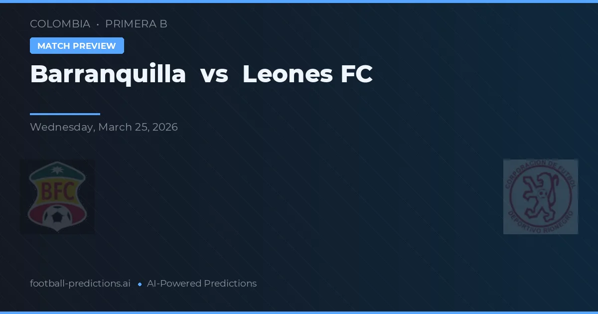Barranquilla vs Leones FC — voorspelling en vooruitblik wedstrijd