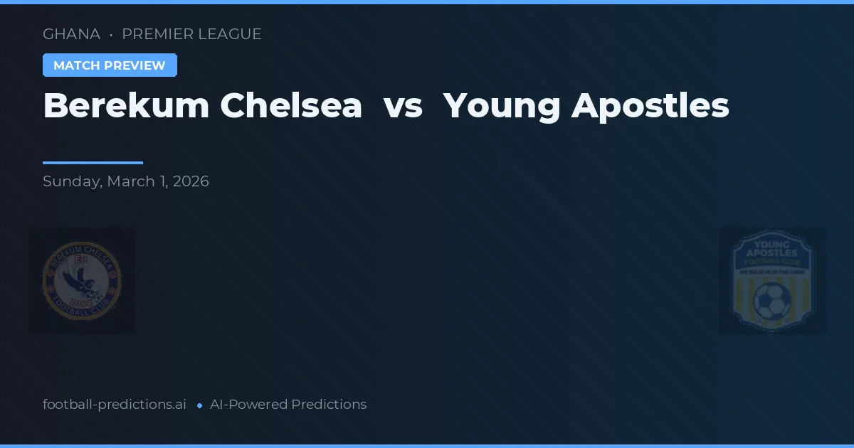 Berekum Chelsea vs Young Apostles — voorspelling en vooruitblik wedstrijd