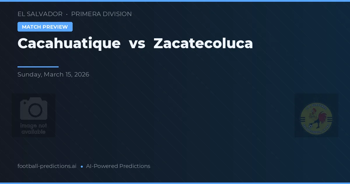 Cacahuatique vs Zacatecoluca — voorspelling en vooruitblik wedstrijd