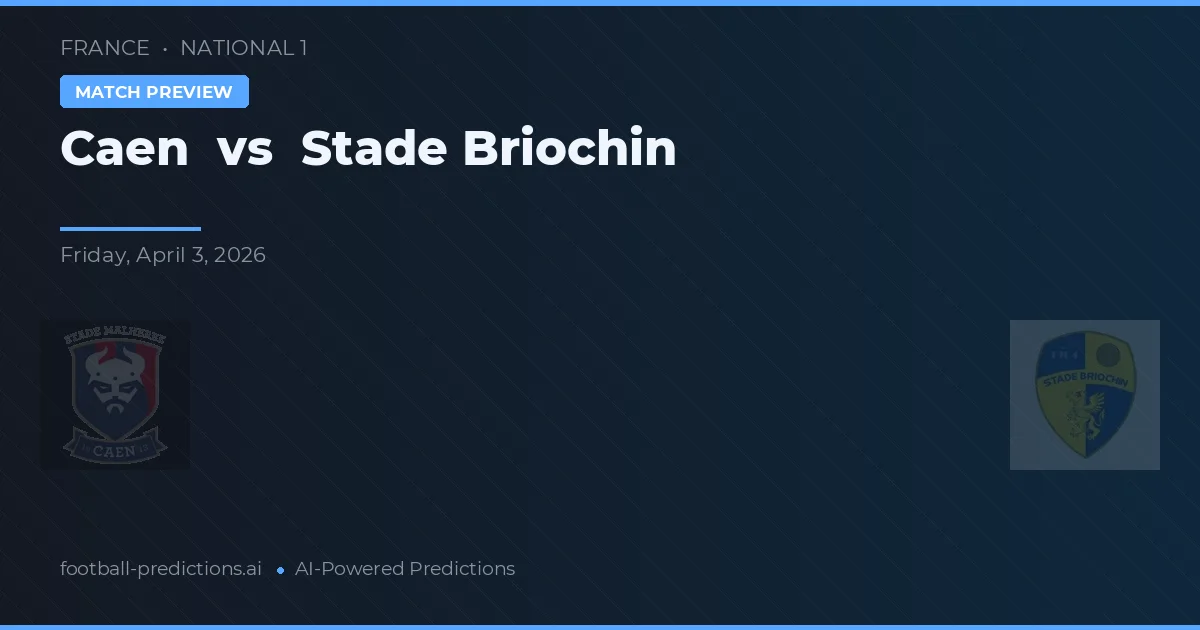 Caen vs Stade Briochin — voorspelling en vooruitblik wedstrijd