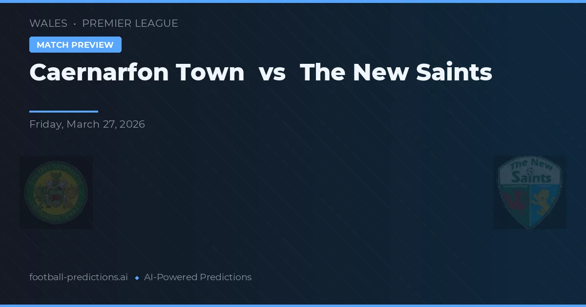 Caernarfon Town vs The New Saints — voorspelling en vooruitblik wedstrijd