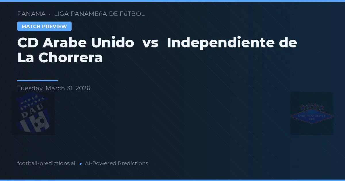 CD Árabe Unido vs Independiente de La Chorrera — voorspelling en vooruitblik wedstrijd