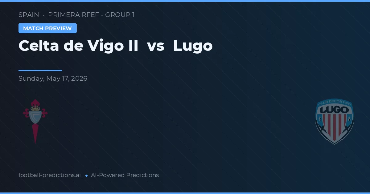 Celta de Vigo II vs Lugo — voorspelling en vooruitblik wedstrijd