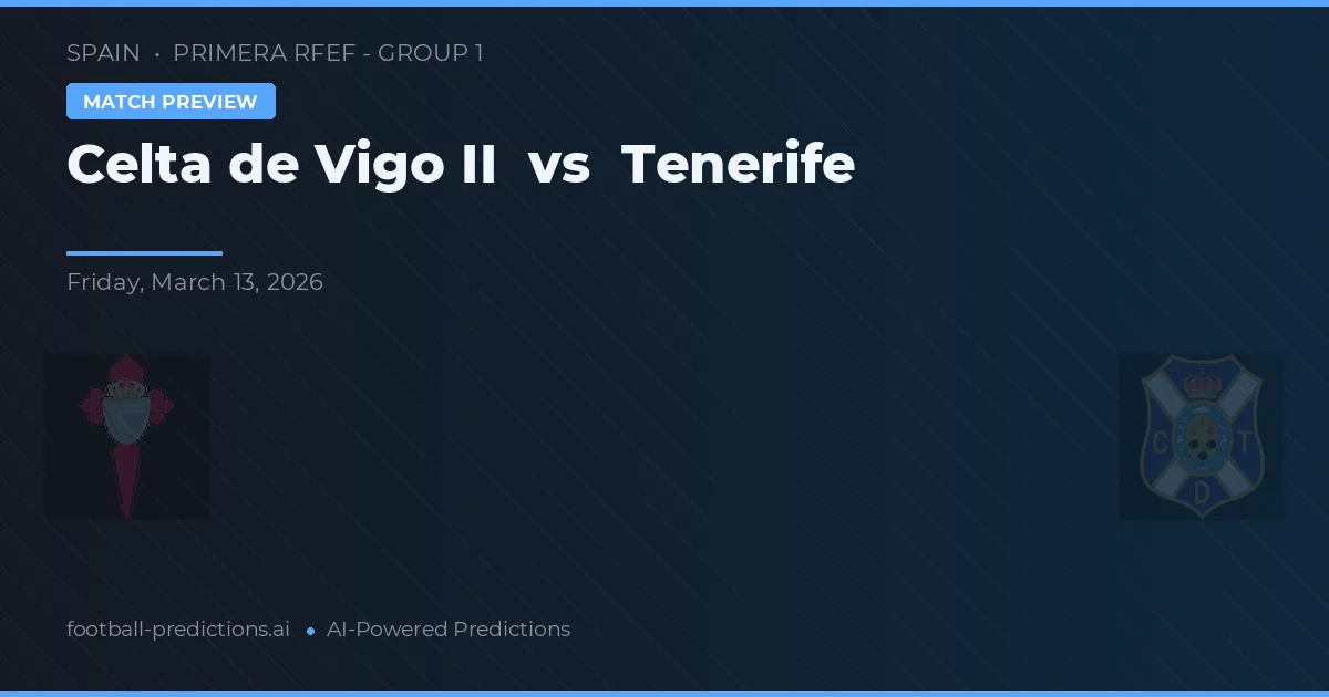 Celta de Vigo II vs Tenerife — voorspelling en vooruitblik wedstrijd