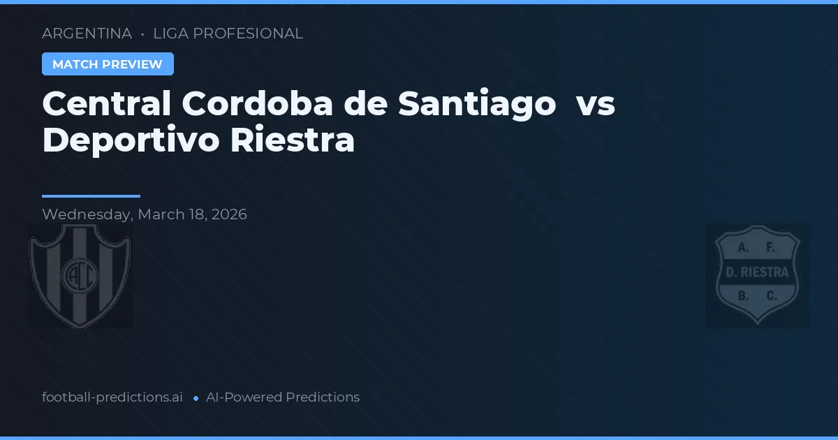 Central Córdoba de Santiago vs Deportivo Riestra — voorspelling en vooruitblik wedstrijd