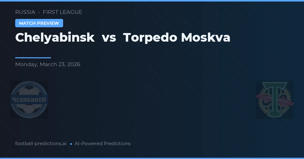Chelyabinsk vs Torpedo Moskou — voorspelling en vooruitblik wedstrijd