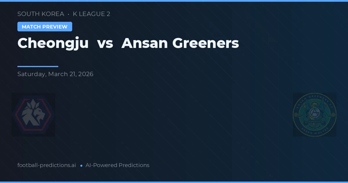 Cheongju vs Ansansi Greeners — voorspelling en vooruitblik wedstrijd