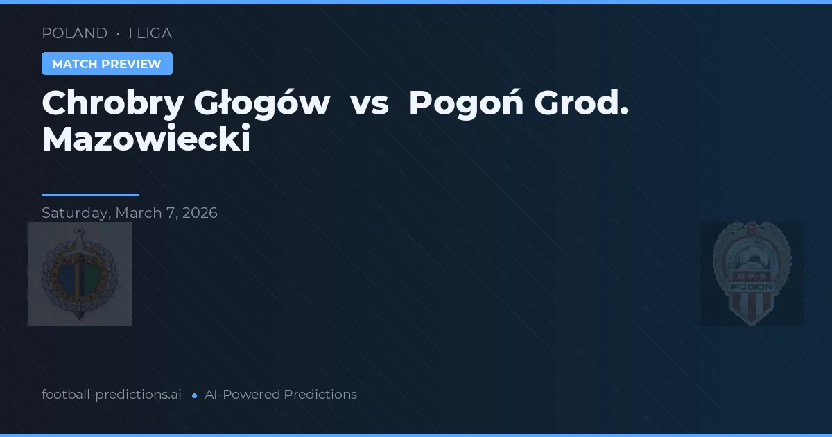 Chrobry Głogów vs Pogoń Grod. Mazowiecki — voorspelling en vooruitblik wedstrijd