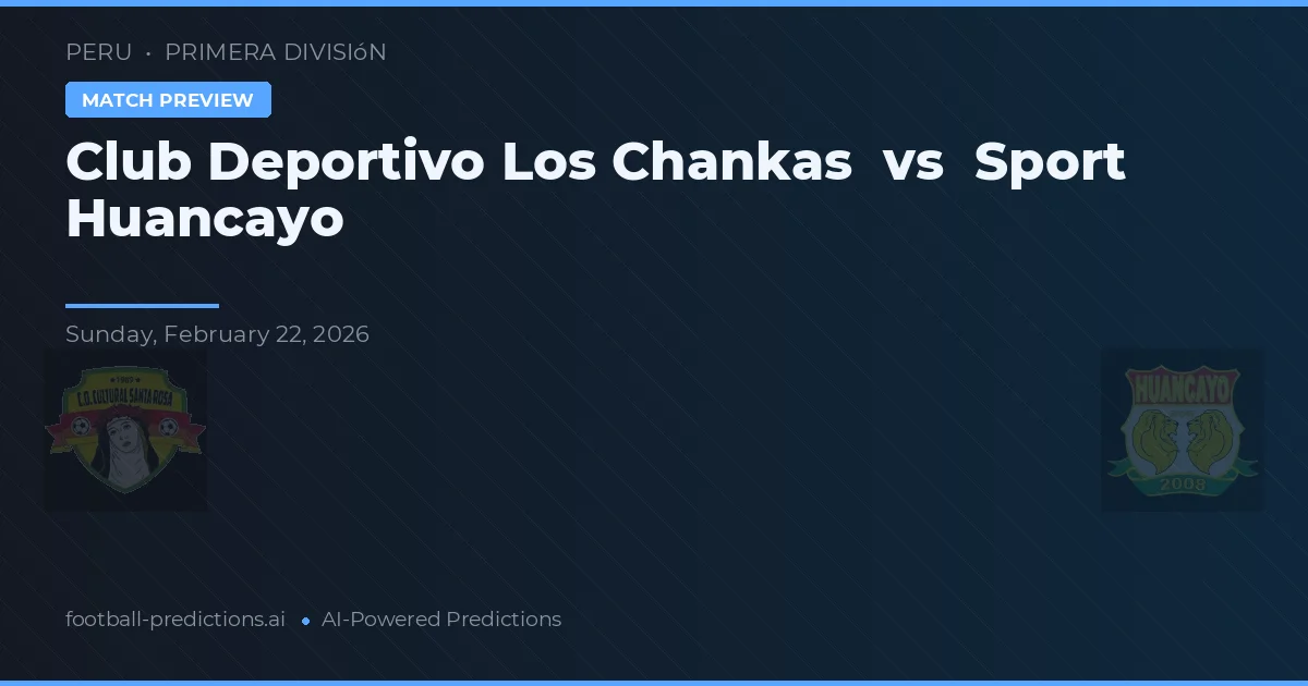 Club Deportivo Los Chankas vs Sport Huancayo — voorspelling en vooruitblik wedstrijd