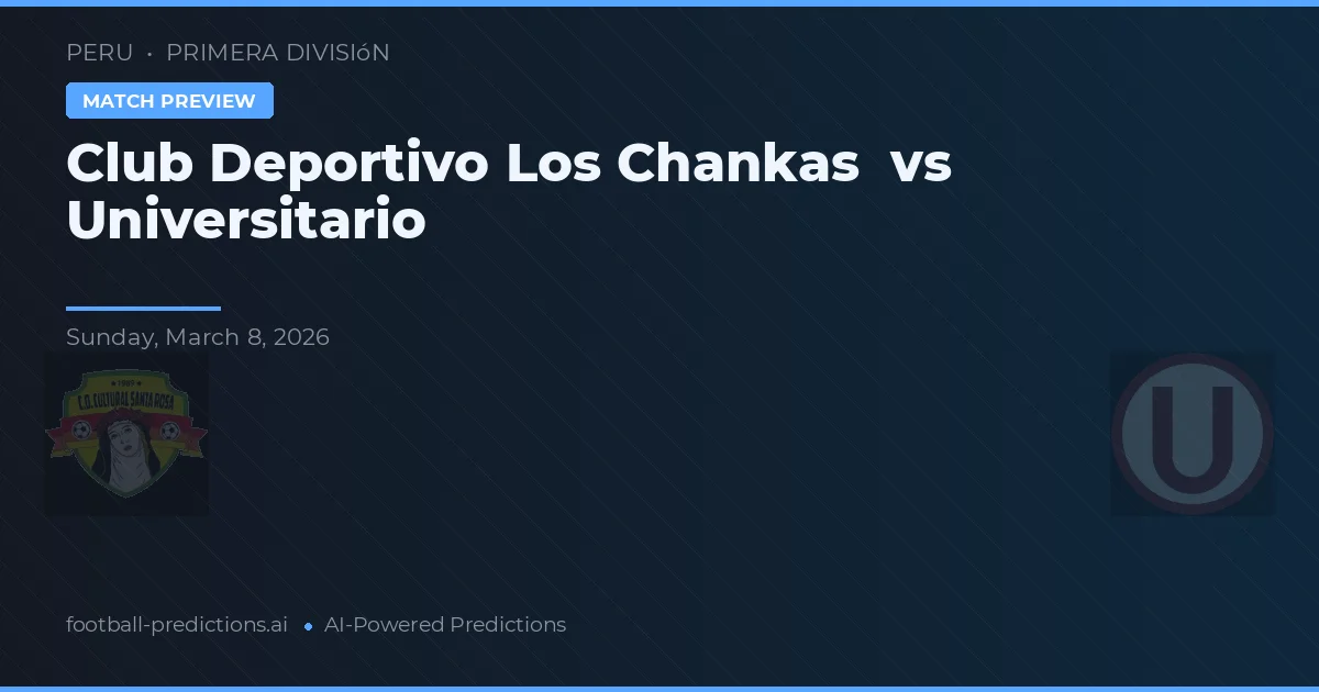 Club Deportivo Los Chankas vs Universitario — voorspelling en vooruitblik wedstrijd