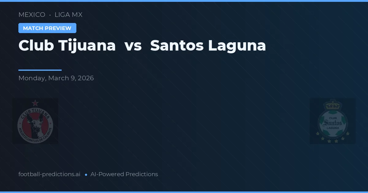 Club Tijuana vs Santos Laguna — voorspelling en vooruitblik wedstrijd