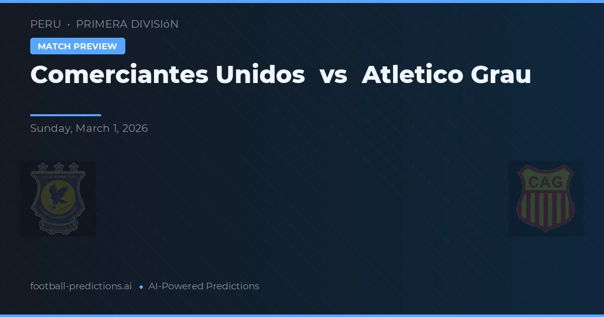 Comerciantes Unidos vs Atlético Grau — voorspelling en vooruitblik wedstrijd