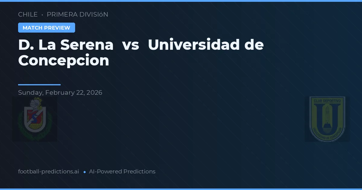 De La Serena vs Universidad de Concepción — voorspelling en vooruitblik wedstrijd