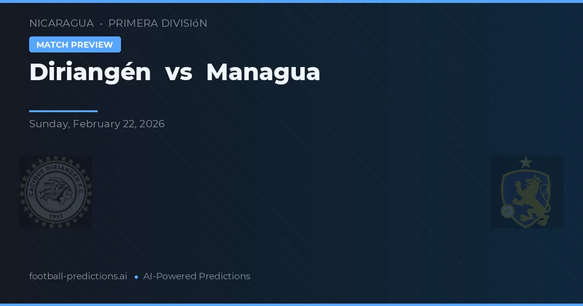 Diriangén vs Managua — voorspelling en vooruitblik wedstrijd