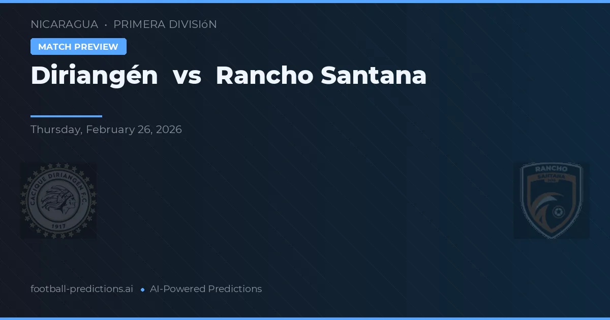 Diriangén vs Rancho Santana — voorspelling en vooruitblik wedstrijd