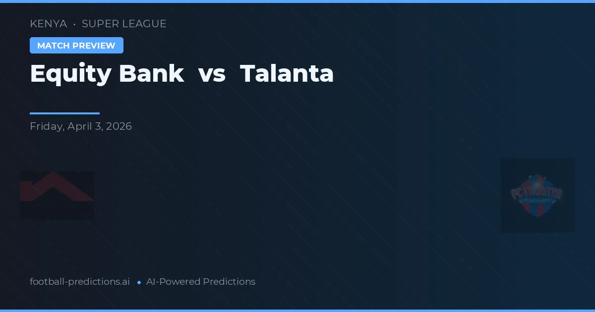 Equity Bank vs Talanta — voorspelling en vooruitblik wedstrijd