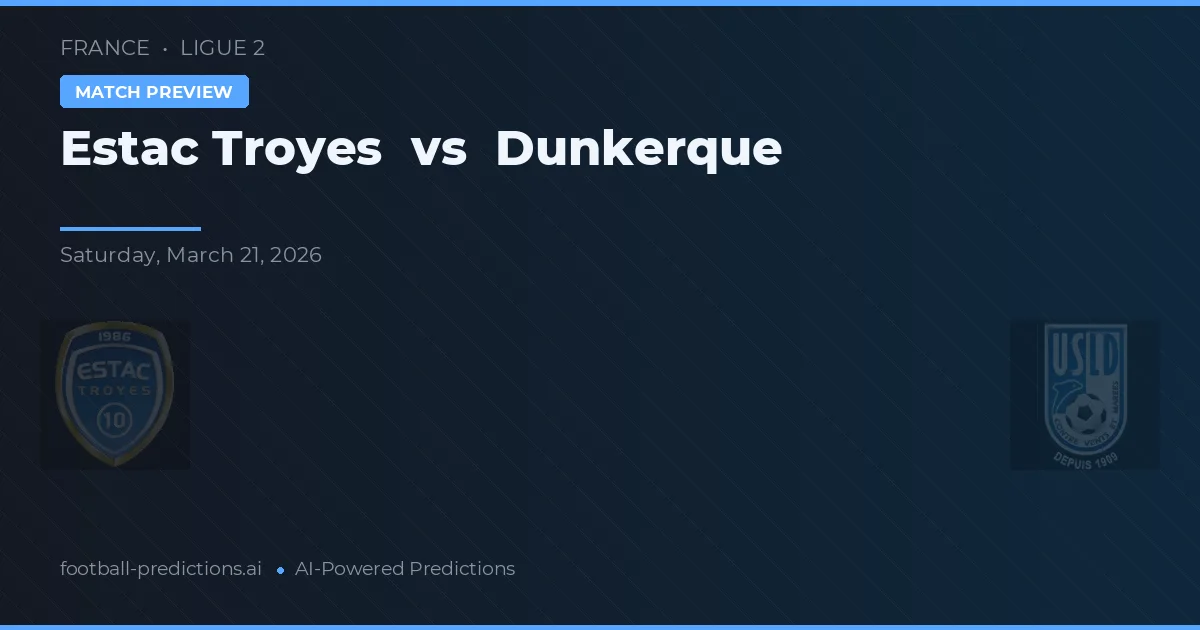 Estac Troyes vs Dunkerque — voorspelling en vooruitblik wedstrijd