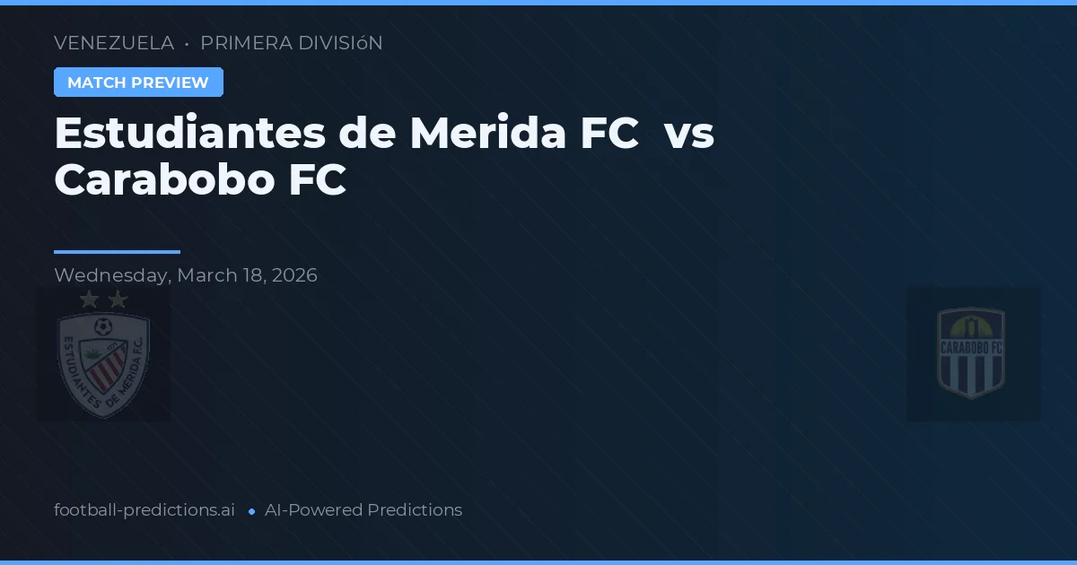 Estudiantes de Mérida FC vs Carabobo FC — voorspelling en vooruitblik wedstrijd