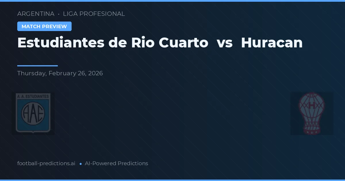 Estudiantes de Río Cuarto vs Huracán — voorspelling en vooruitblik wedstrijd