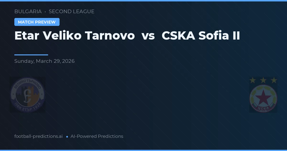 Etar Veliko Tarnovo vs CSKA Sofia II — voorspelling en vooruitblik wedstrijd