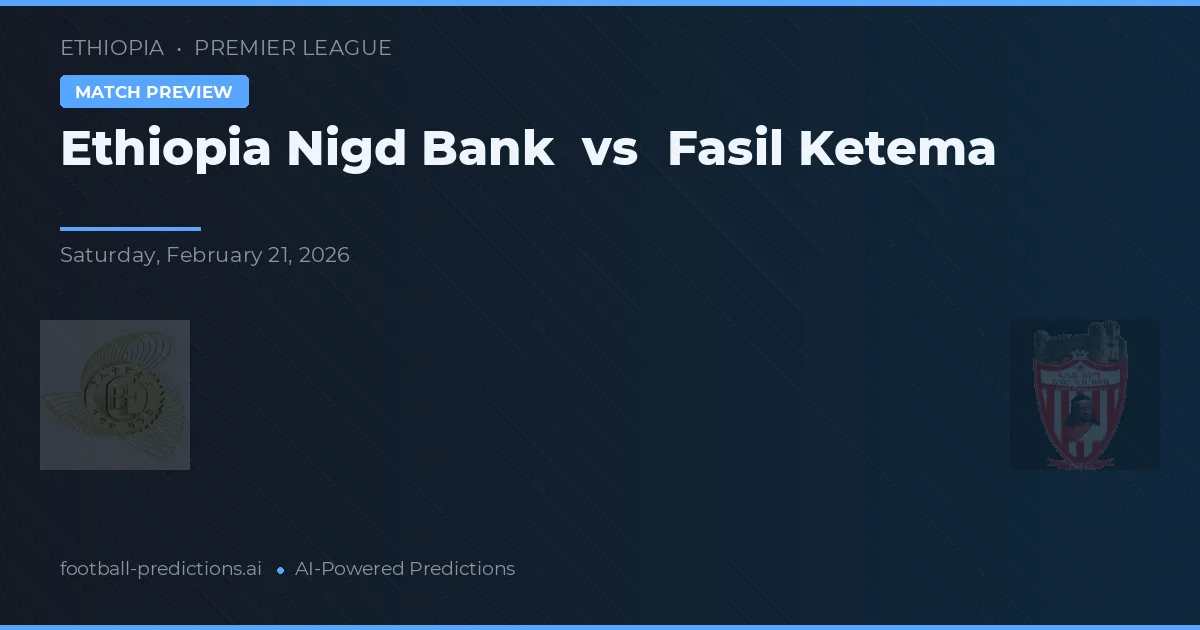 Ethiopia Nigd Bank vs Fasil Ketema — voorspelling en vooruitblik wedstrijd
