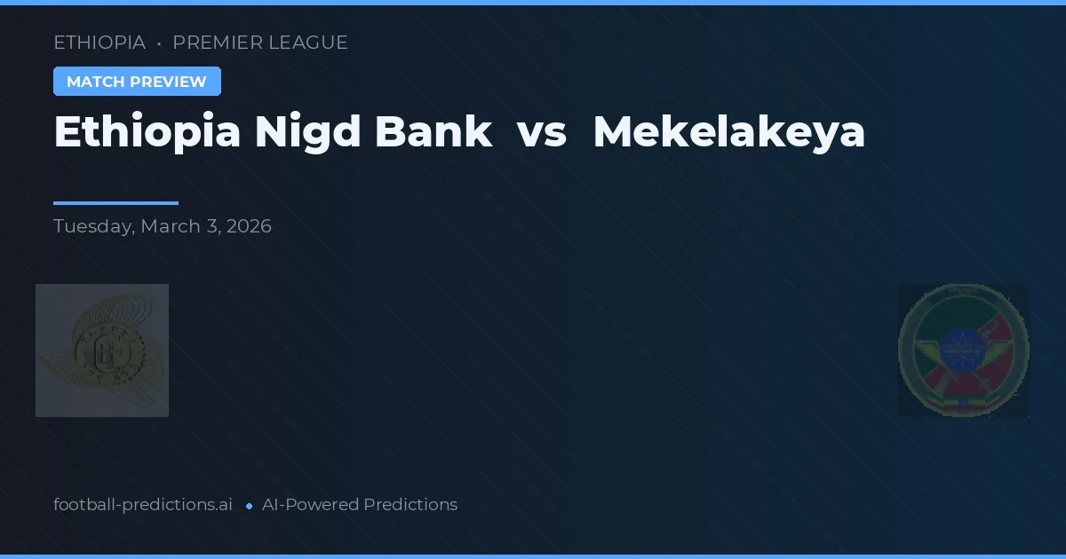 Ethiopia Nigd Bank vs Mekelakeya — voorspelling en vooruitblik wedstrijd