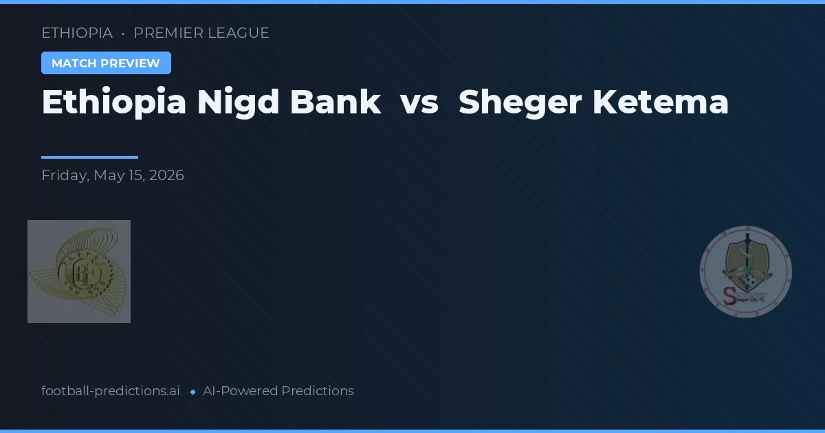 Ethiopia Nigd Bank vs Sheger Ketema — voorspelling en vooruitblik wedstrijd