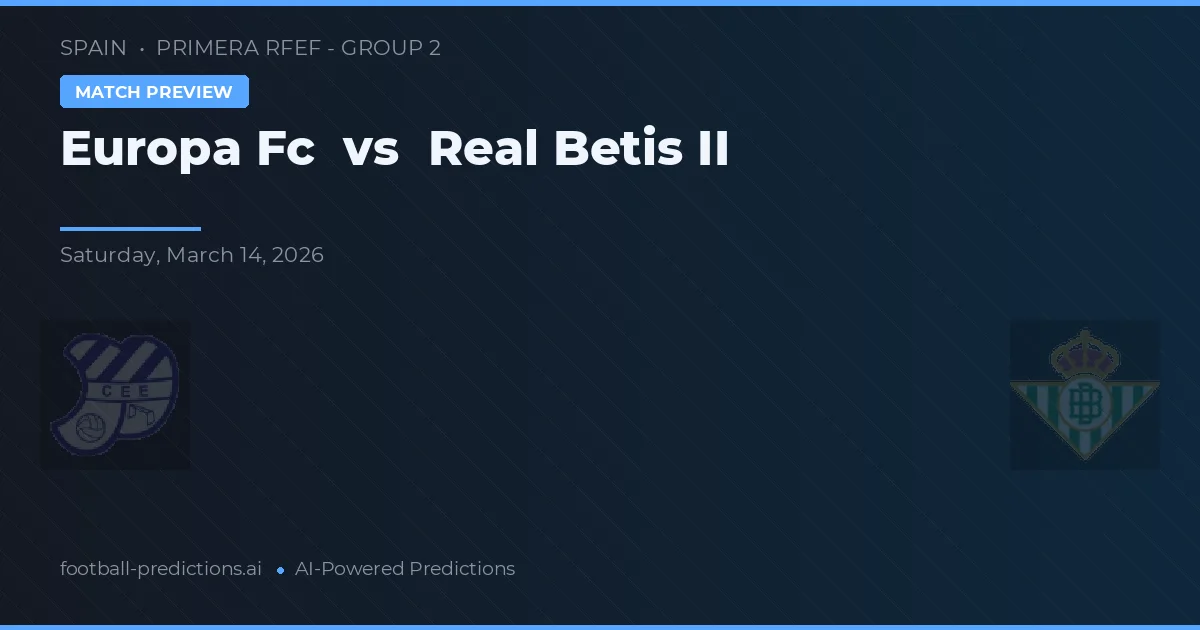 Europa FC vs Real Betis Balompié II — voorspelling en vooruitblik wedstrijd