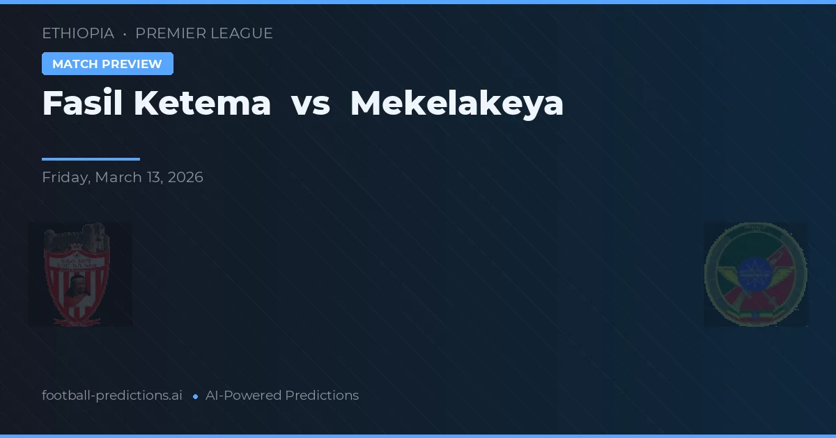 Fasil Ketema vs Mekelakeya — voorspelling en vooruitblik wedstrijd