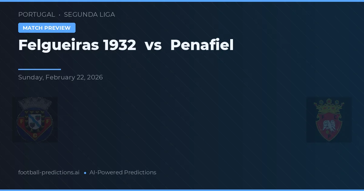 Felgueiras 1932 vs Penafiel — voorspelling en vooruitblik wedstrijd